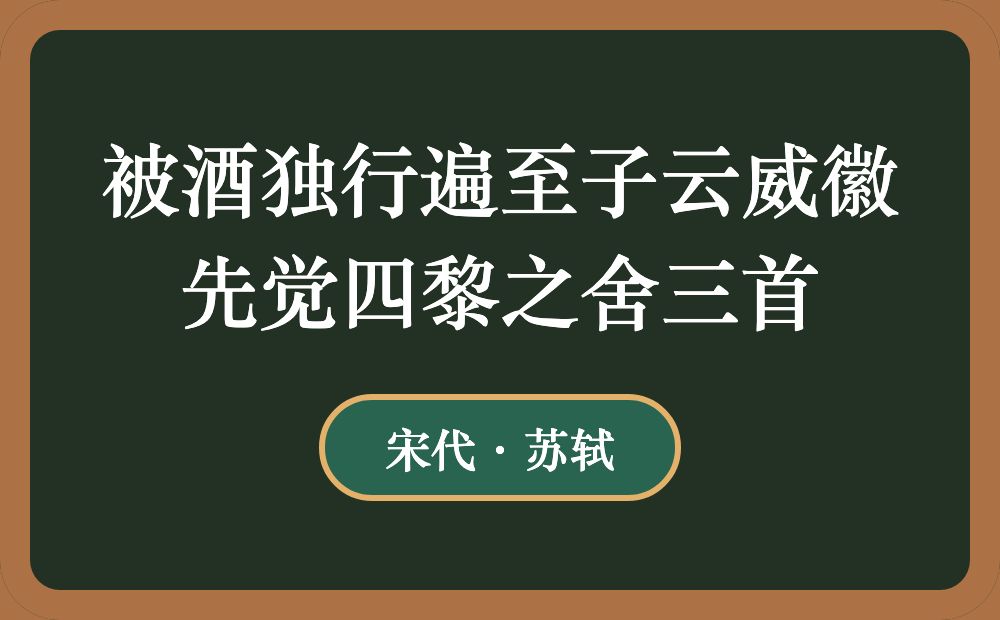 被酒独行遍至子云威徽先觉四黎之舍三首