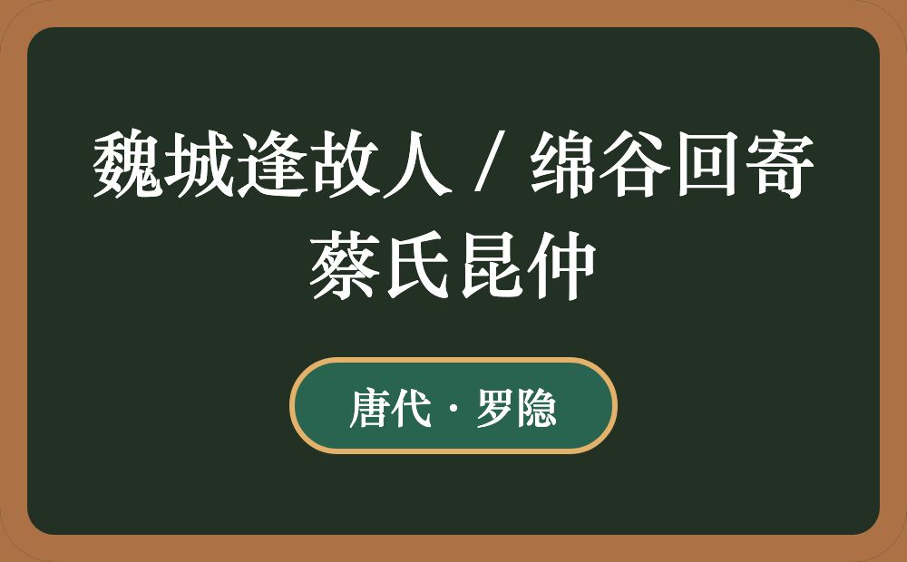 魏城逢故人 / 绵谷回寄蔡氏昆仲