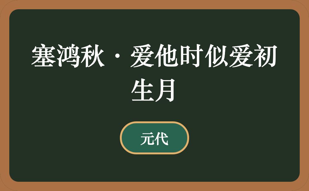 塞鸿秋·爱他时似爱初生月