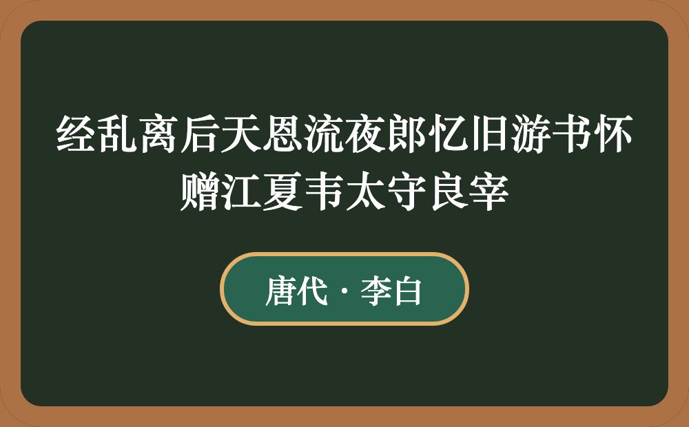 经乱离后天恩流夜郎忆旧游书怀赠江夏韦太守良宰