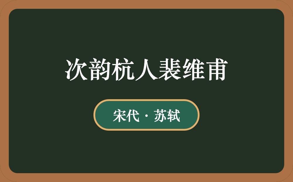 次韵杭人裴维甫