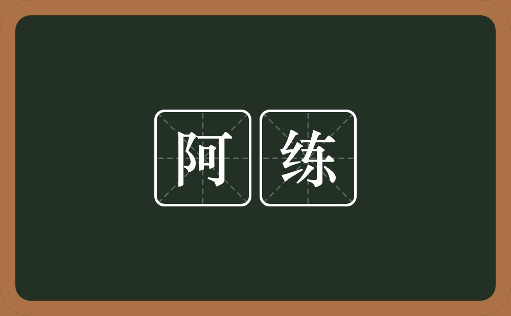 阿练的意思？阿练是什么意思？
