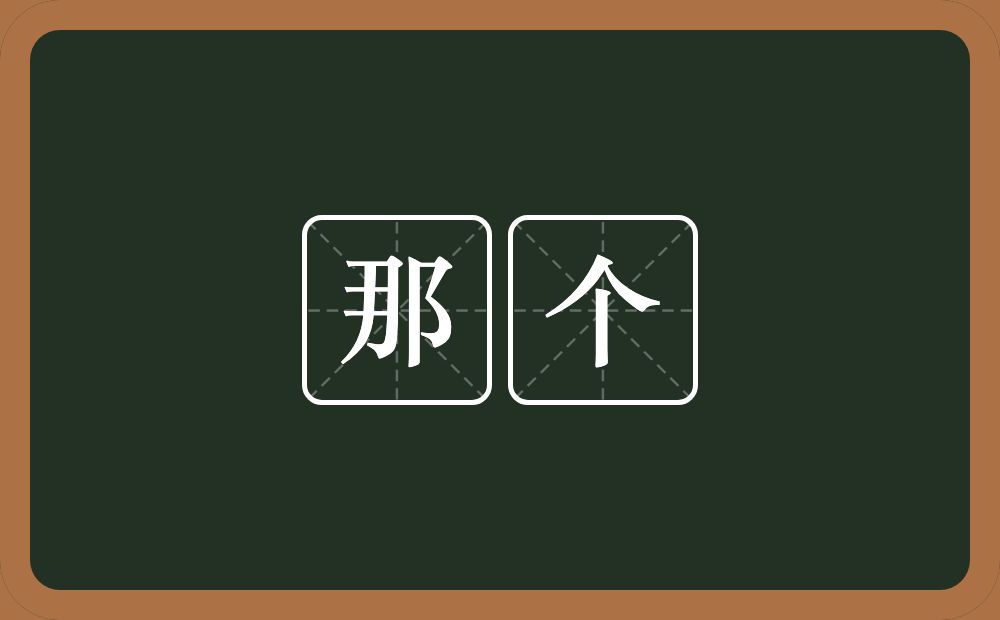 那个的意思？那个是什么意思？