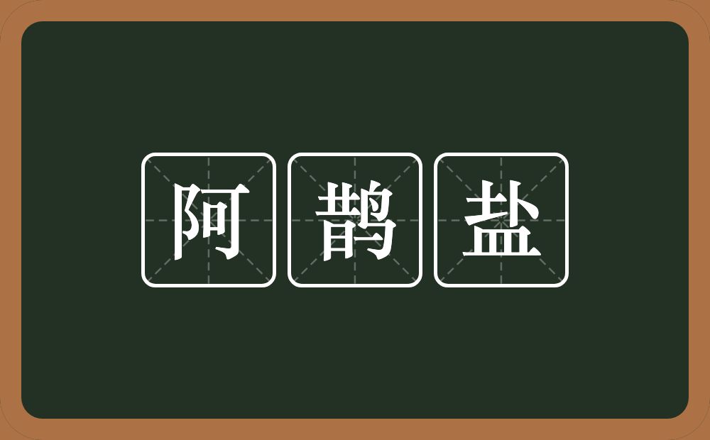 阿鹊盐的意思？阿鹊盐是什么意思？