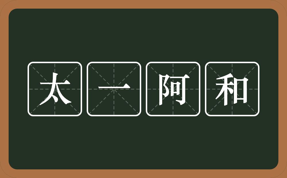 太一阿和的意思？太一阿和是什么意思？