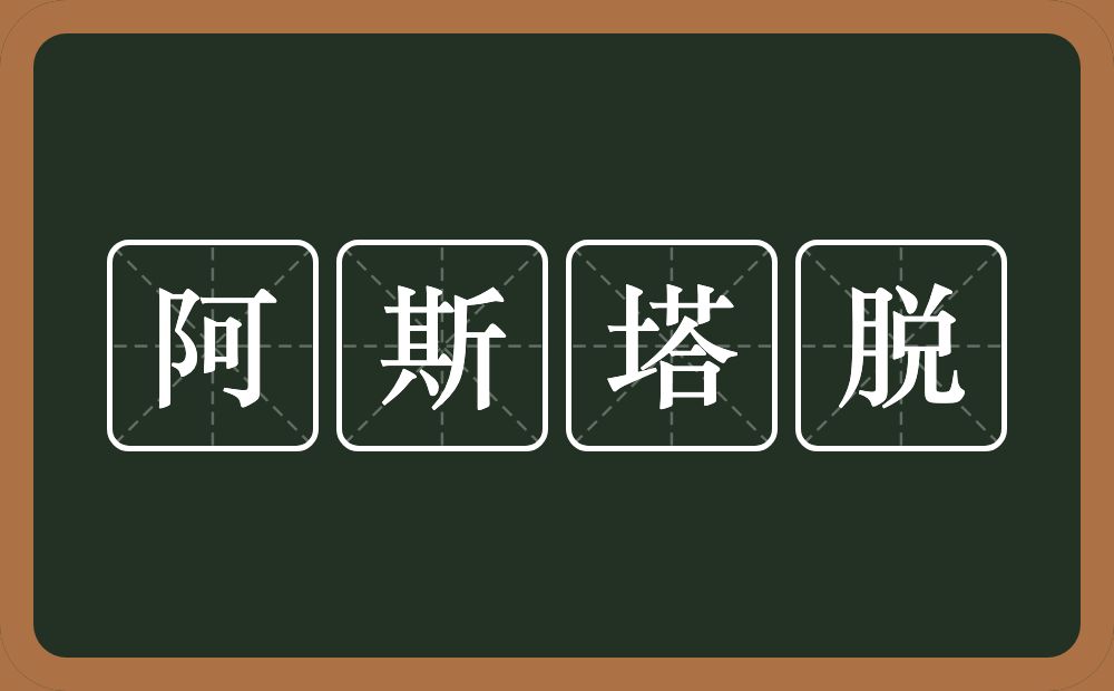 阿斯塔脱的意思？阿斯塔脱是什么意思？