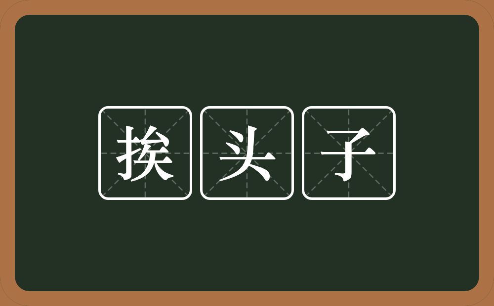 挨头子的意思？挨头子是什么意思？