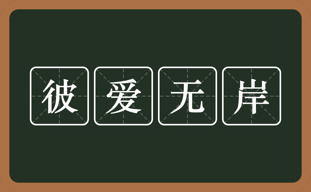 彼爱无岸的意思？彼爱无岸是什么意思？