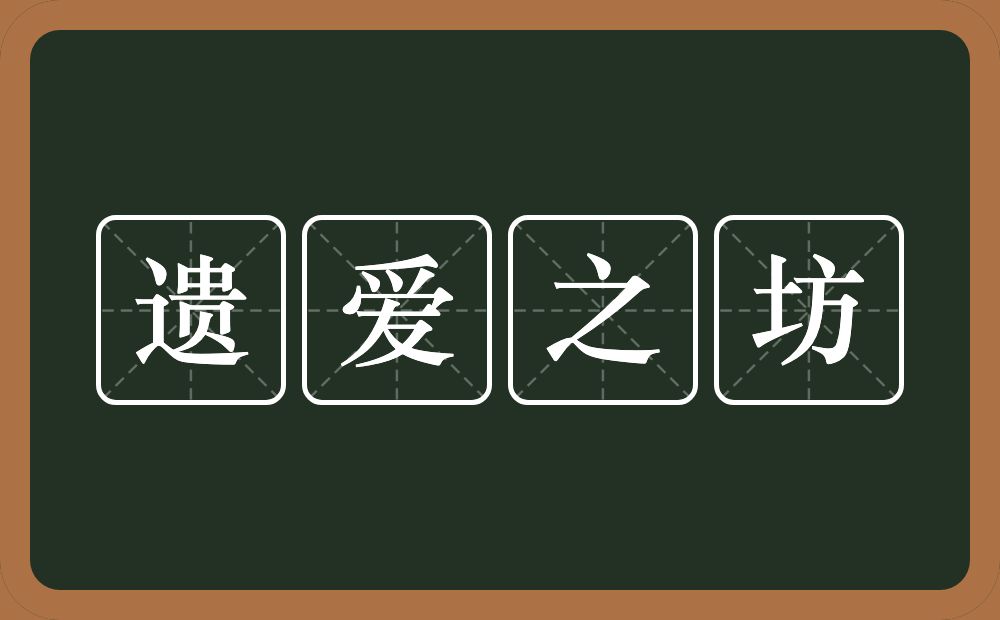 遗爱之坊的意思？遗爱之坊是什么意思？