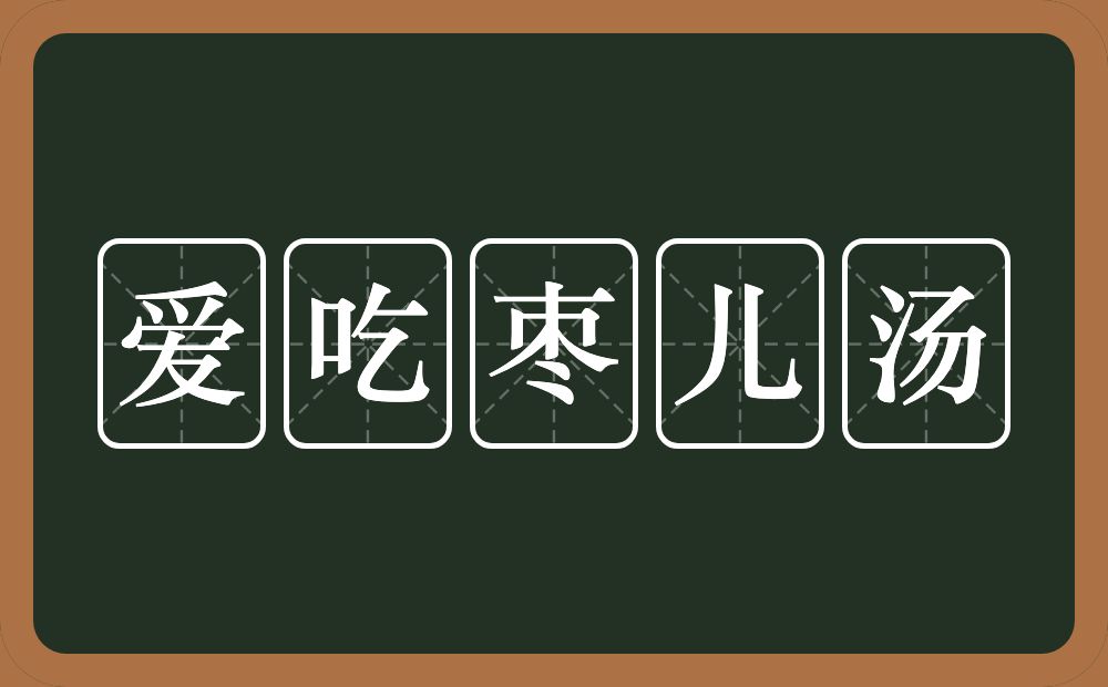 爱吃枣儿汤的意思？爱吃枣儿汤是什么意思？