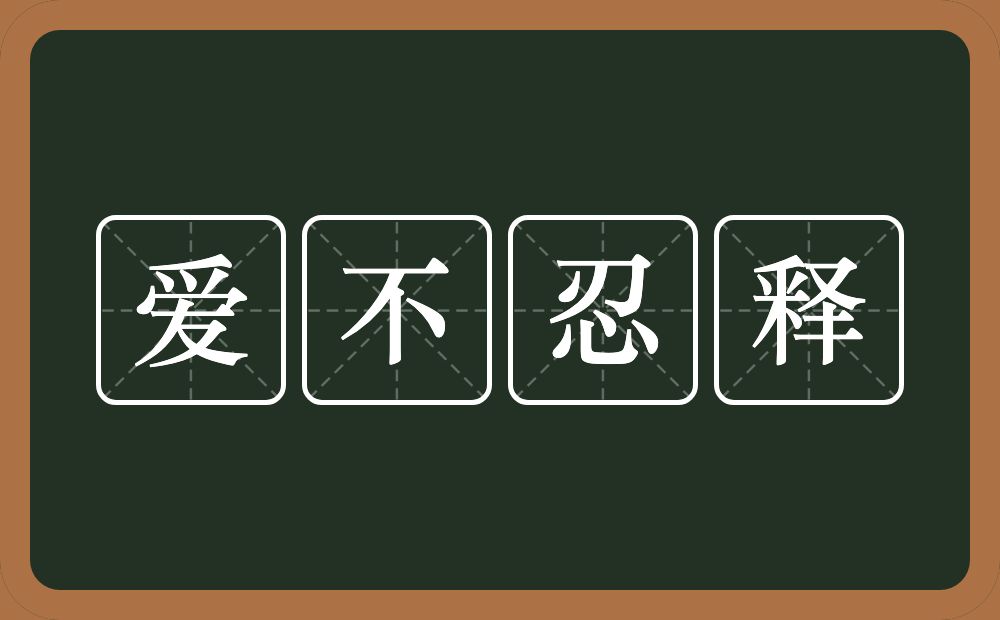 爱不忍释的意思？爱不忍释是什么意思？