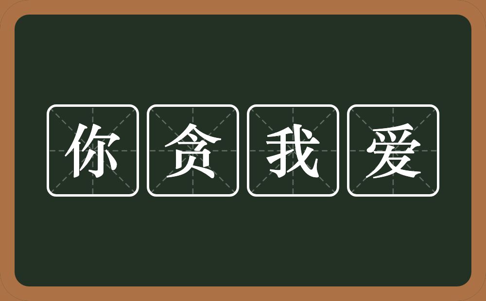 你贪我爱的意思？你贪我爱是什么意思？