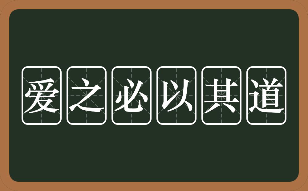 爱之必以其道的意思？爱之必以其道是什么意思？