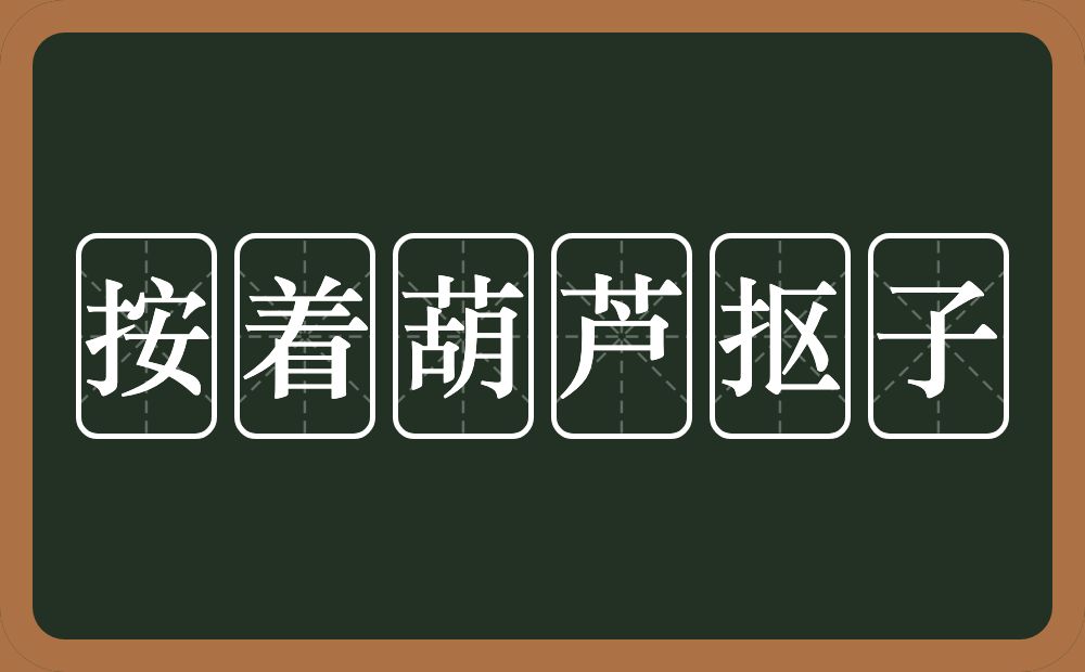 按着葫芦抠子的意思？按着葫芦抠子是什么意思？