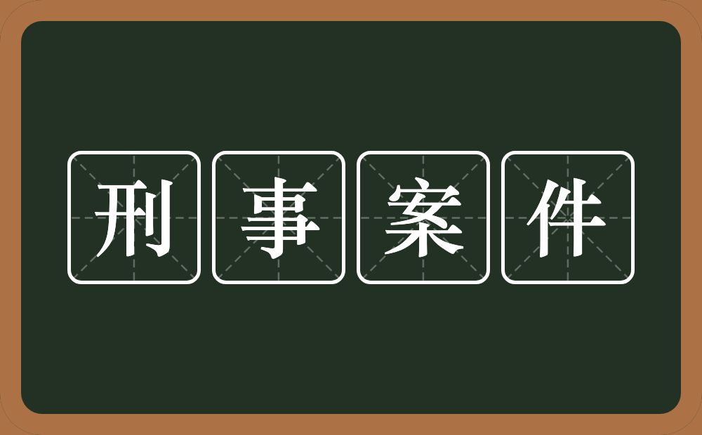 刑事案件的意思？刑事案件是什么意思？
