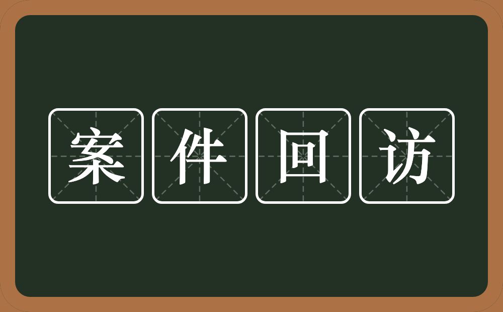 案件回访的意思？案件回访是什么意思？