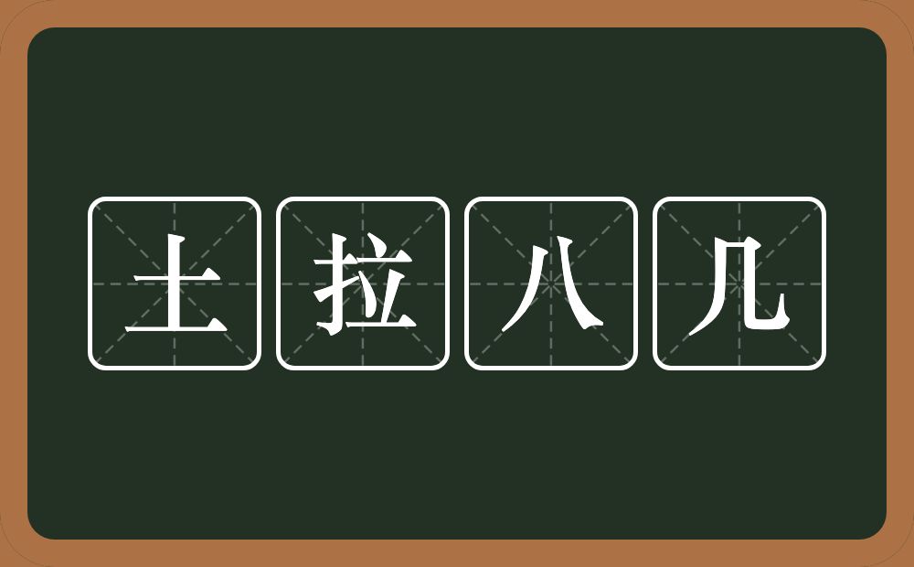 土拉八几的近义词/反义词