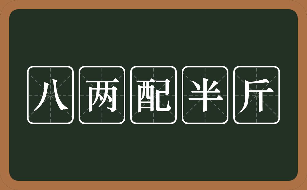 八两配半斤的意思？八两配半斤是什么意思？