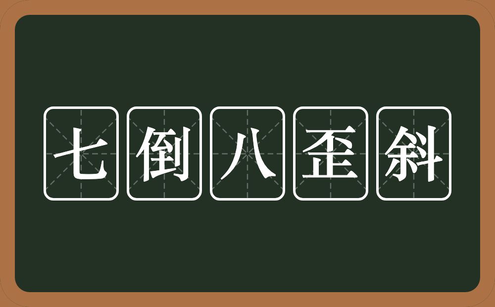 七倒八歪斜的意思？七倒八歪斜是什么意思？
