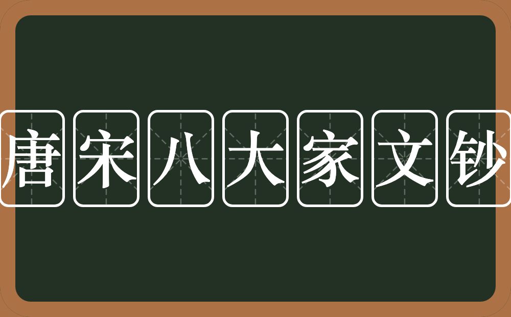 唐宋八大家文钞的意思？唐宋八大家文钞是什么意思？