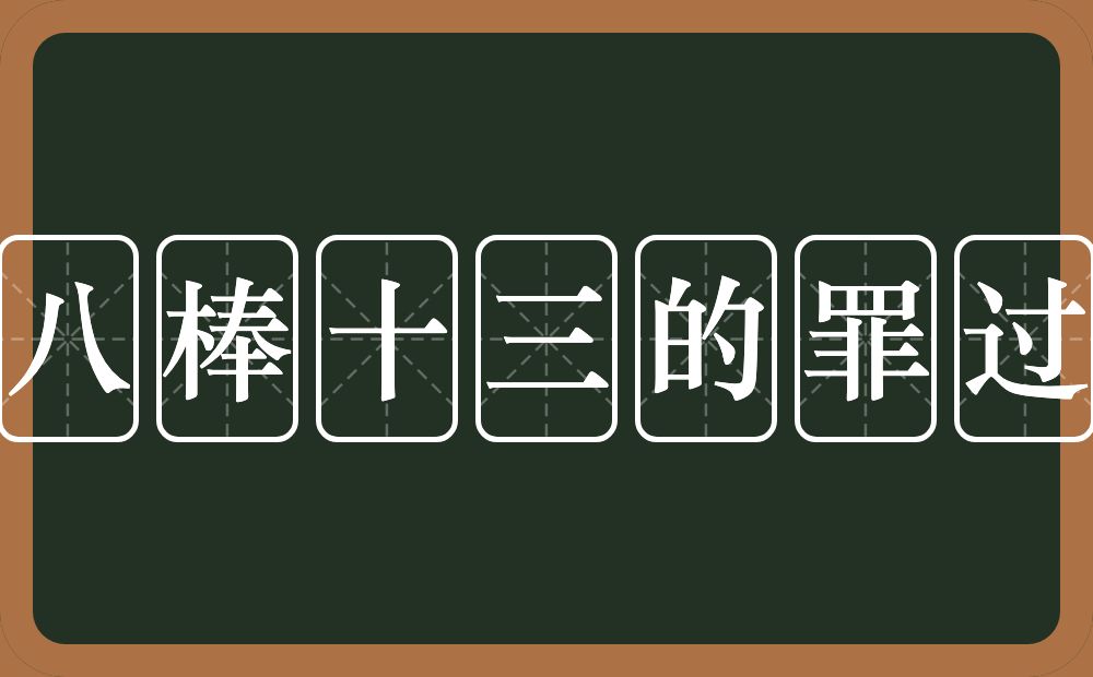 八棒十三的罪过的意思？八棒十三的罪过是什么意思？