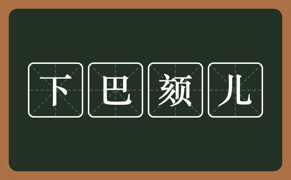 下巴颏儿的意思？下巴颏儿是什么意思？