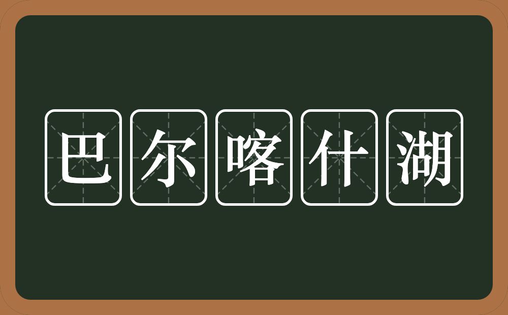 巴尔喀什湖的意思？巴尔喀什湖是什么意思？