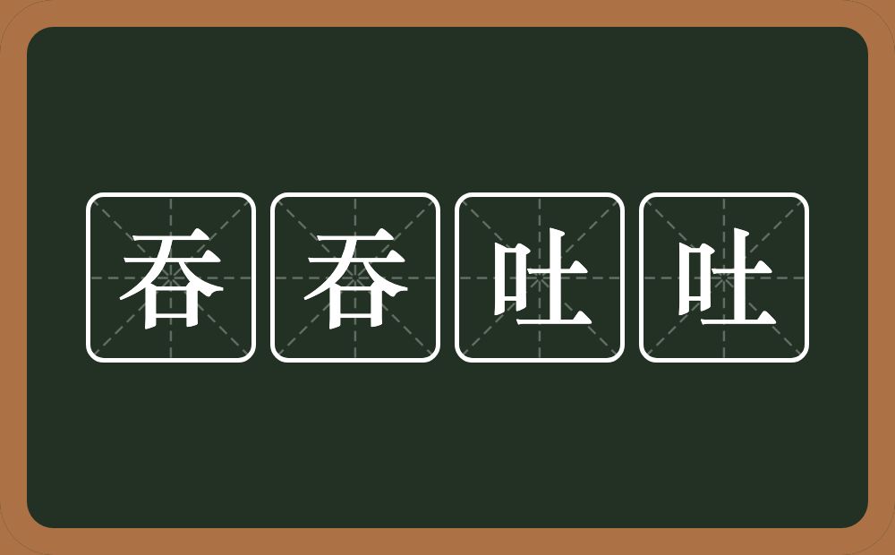 吞吞吐吐的意思?吞吞吐吐是什么意思?