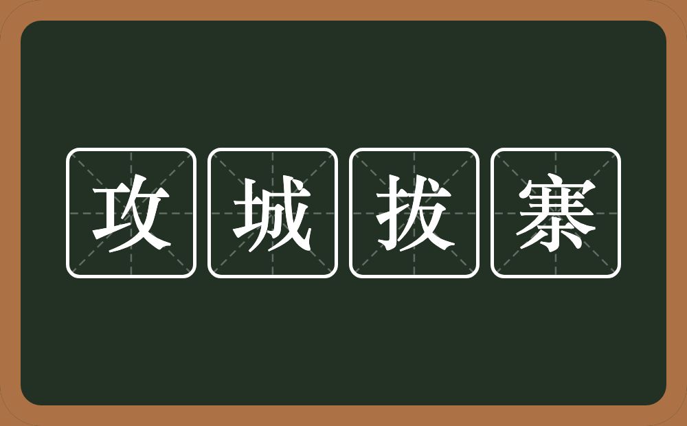 攻城拔寨的意思？攻城拔寨是什么意思？