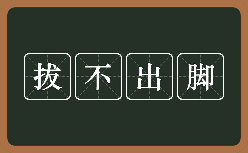 拔不出脚的意思？拔不出脚是什么意思？