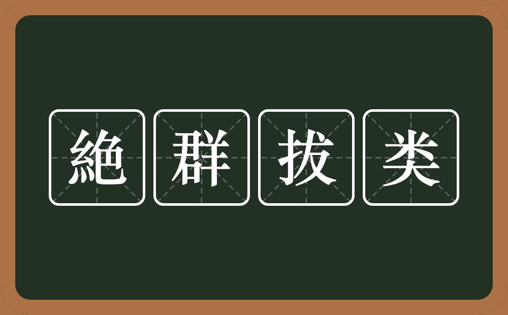 絶群拔类的意思？絶群拔类是什么意思？