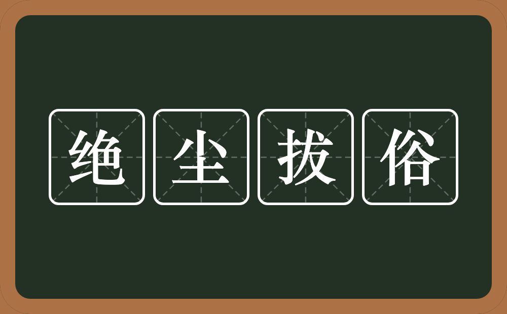 绝尘拔俗的意思？绝尘拔俗是什么意思？