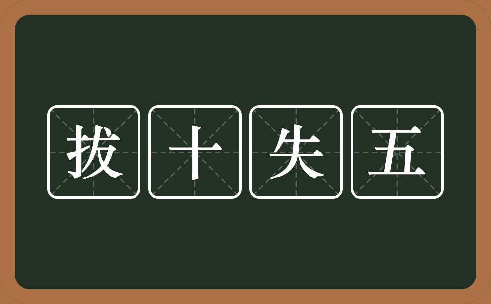 拔十失五的意思？拔十失五是什么意思？