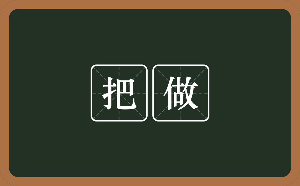 把做的意思？把做是什么意思？