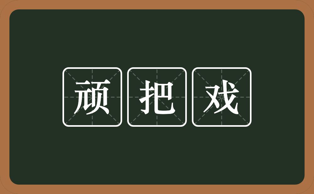 顽把戏的意思？顽把戏是什么意思？