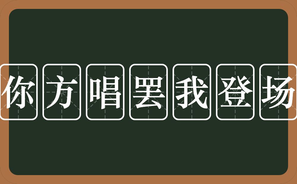 你方唱罢我登场的意思？你方唱罢我登场是什么意思？