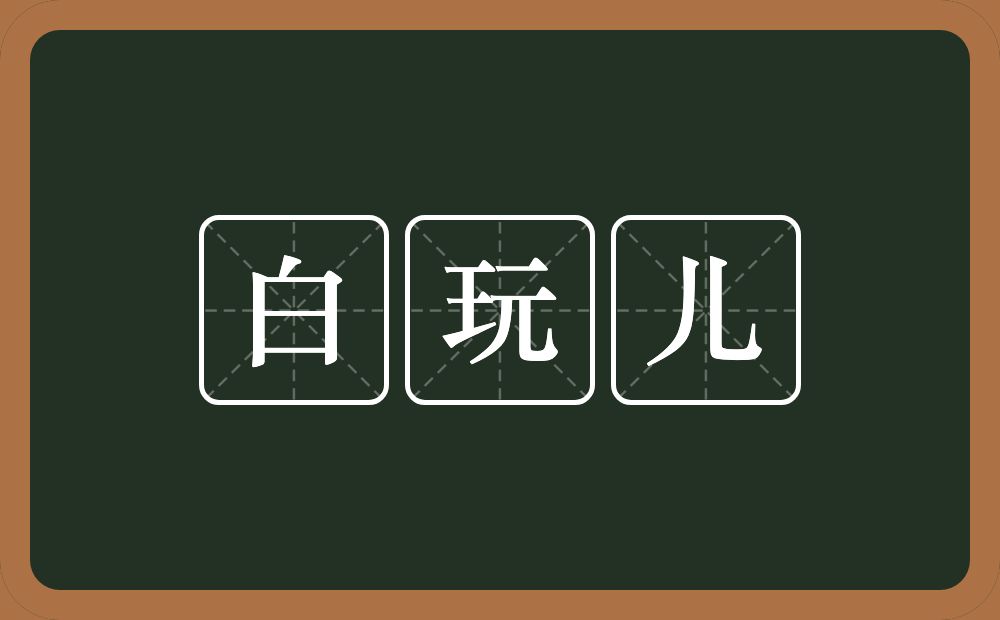 白玩儿的意思？白玩儿是什么意思？