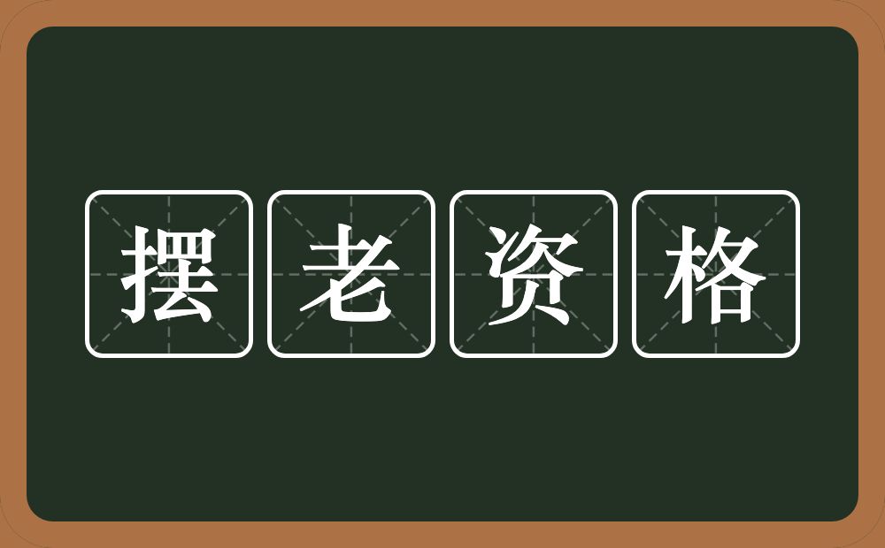 摆老资格的意思?摆老资格是什么意思?