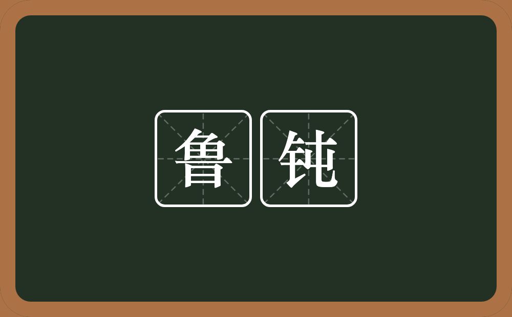 鲁钝的意思?鲁钝是什么意思?