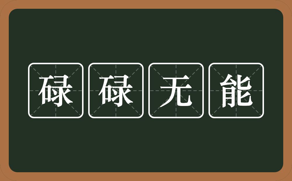 碌碌无能的意思?碌碌无能是什么意思?