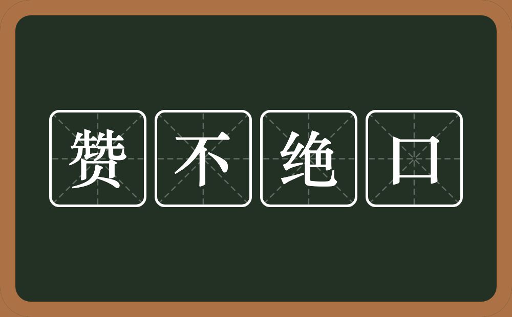赞不绝口的意思?赞不绝口是什么意思?