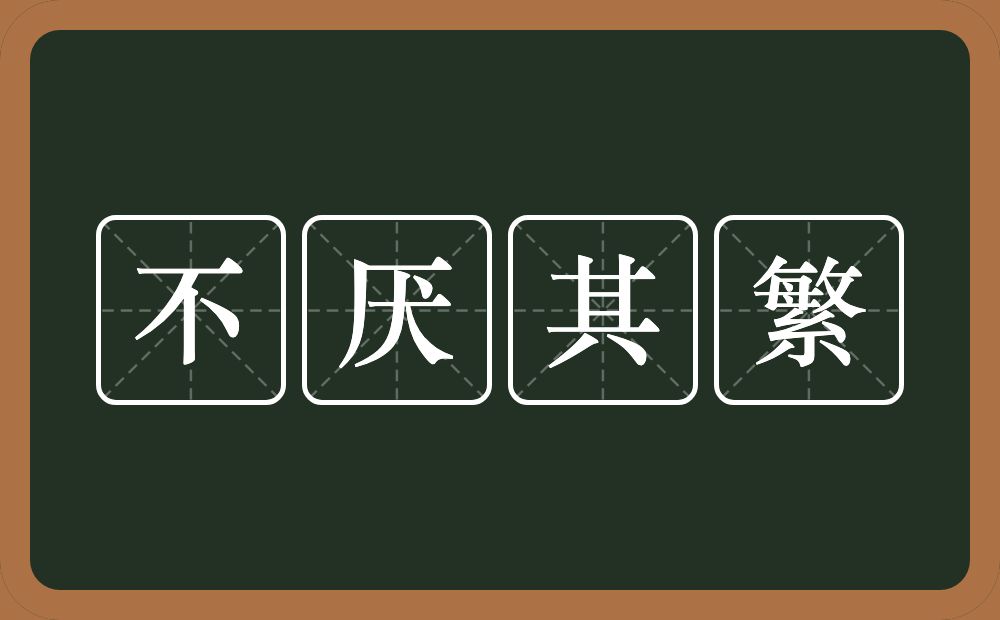 不厌其繁的意思？不厌其繁是什么意思？