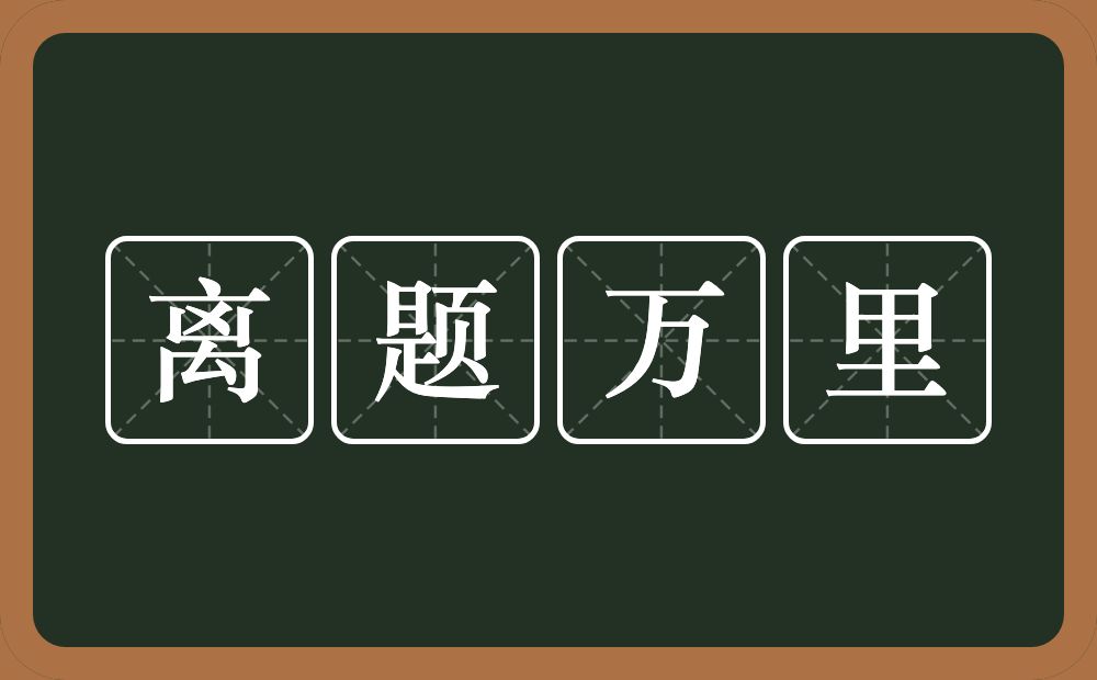 离题万里的意思?离题万里是什么意思?