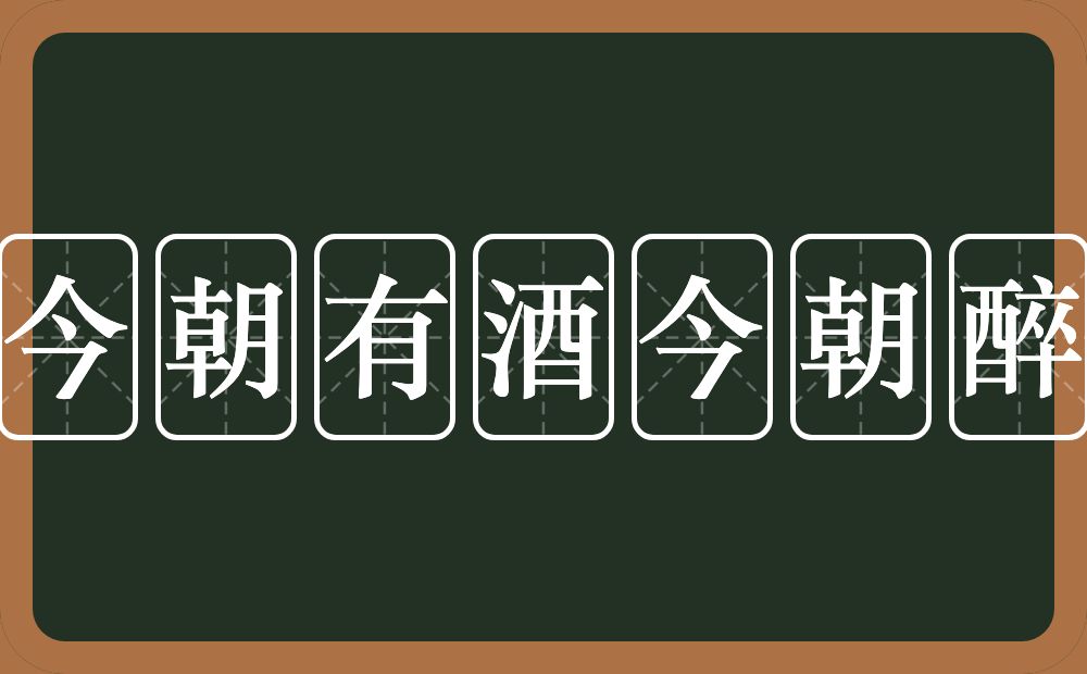 今朝有酒今朝醉的意思?今朝有酒今朝醉是什么意思?