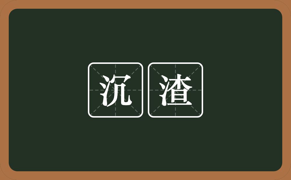 沉渣的意思？沉渣是什么意思？