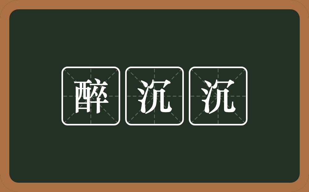 醉沉沉的意思？醉沉沉是什么意思？