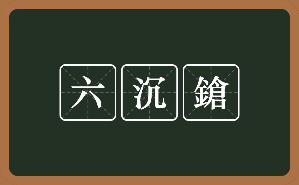 六沉鎗的意思？六沉鎗是什么意思？