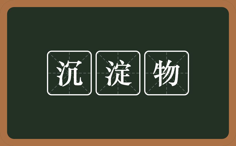 沉淀物的意思？沉淀物是什么意思？