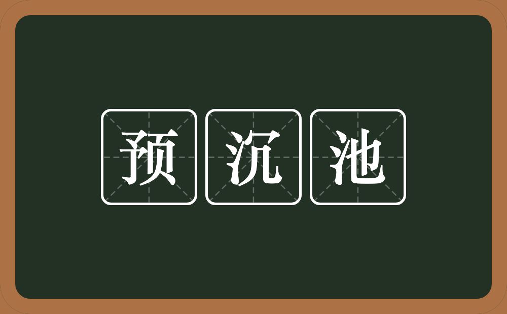 预沉池的意思？预沉池是什么意思？