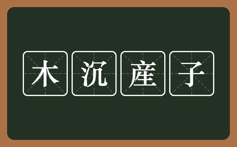 木沉産子的意思？木沉産子是什么意思？